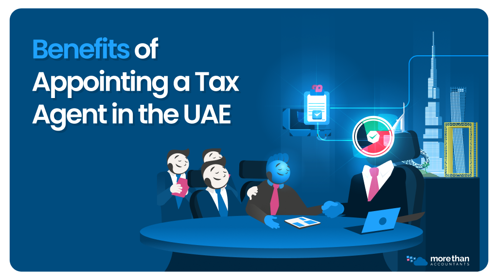 Benefits of Appointing a Tax Agent in the UAE